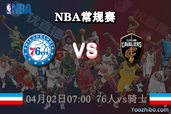 76人vs騎士直播前瞻